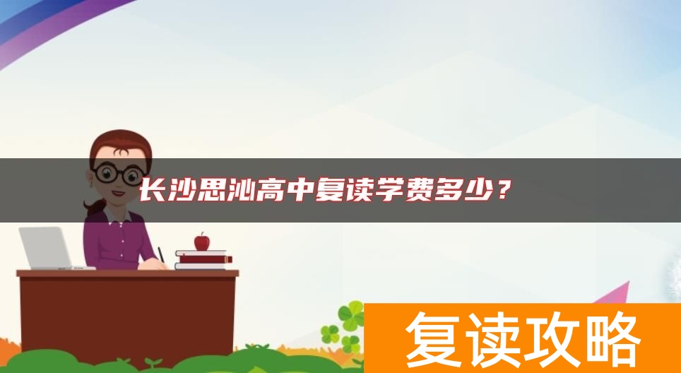 长沙思沁高中复读学费多少？