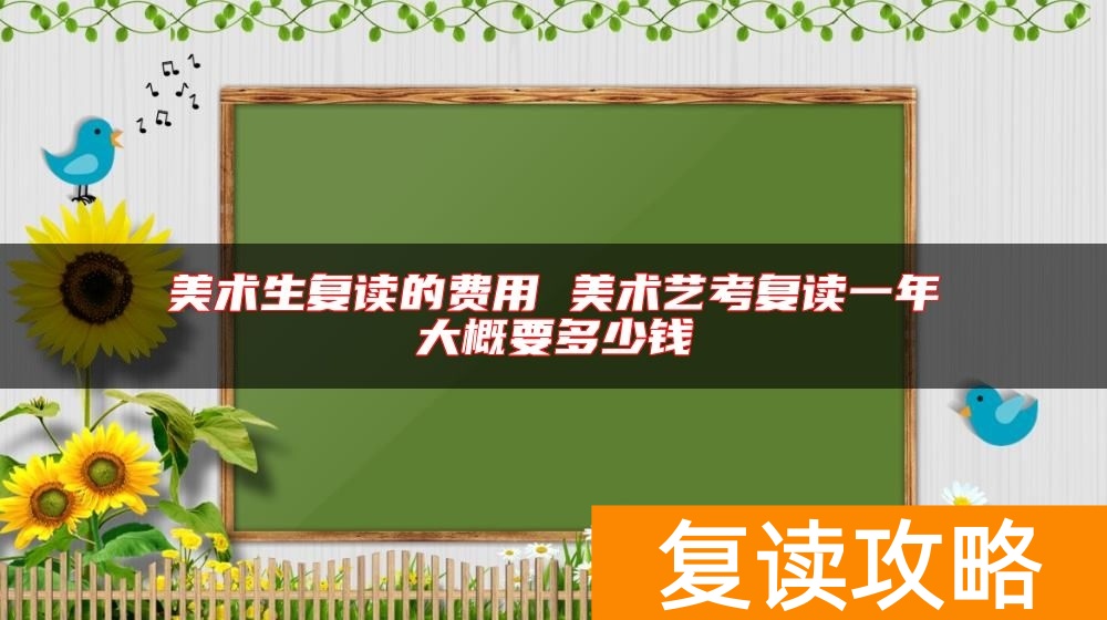 美术生复读的费用 美术艺考复读一年大概要多少钱