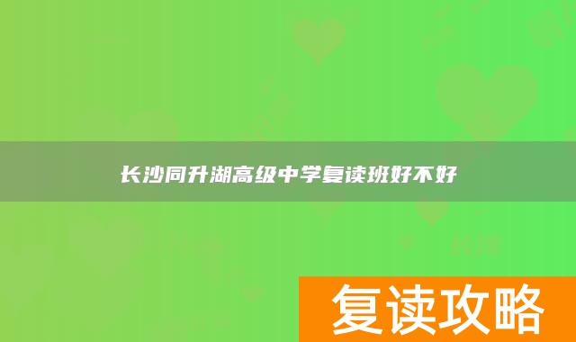 长沙同升湖高级中学复读班好不好