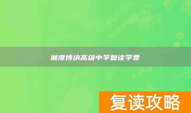 湘潭博纳高级中学复读学费