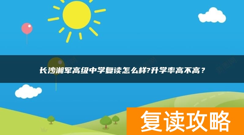 长沙湘军高级中学复读怎么样?升学率高不高？