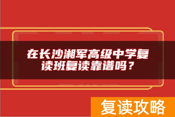 在长沙湘军高级中学复读班复读靠谱吗？