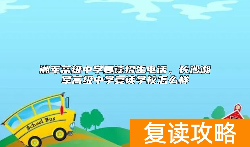 湘军高级中学复读招生电话，长沙湘军高级中学复读学校怎么样