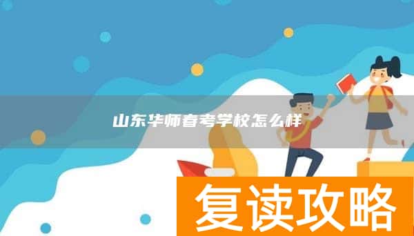 山东华师春考学校怎么样