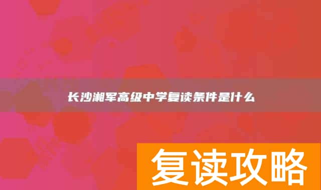 长沙湘军高级中学复读条件是什么
