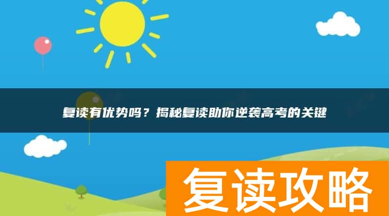 复读有优势吗？揭秘复读助你逆袭高考的关键
