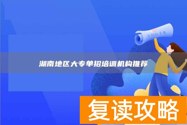 湖南地区大专单招培训机构推荐