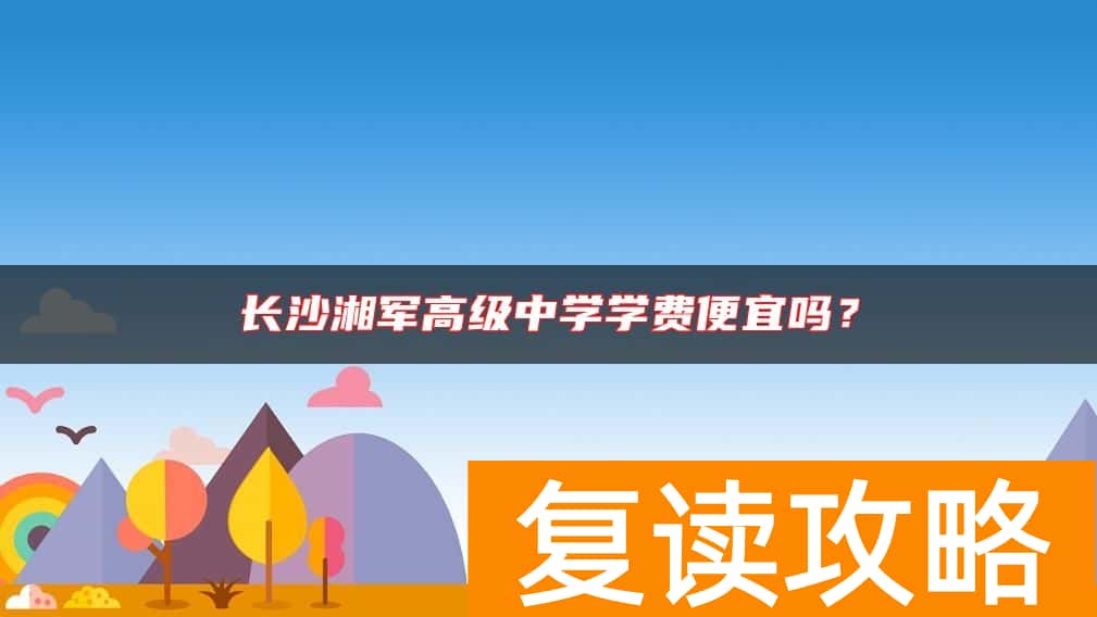 长沙湘军高级中学学费便宜吗？
