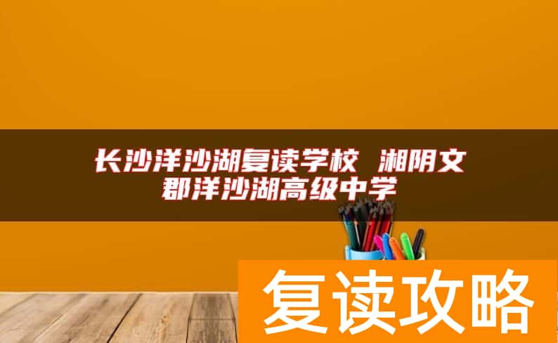 长沙洋沙湖复读学校 湘阴文郡洋沙湖高级中学