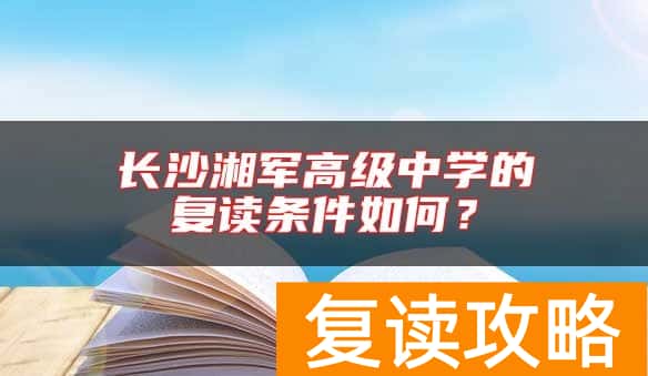 长沙湘军高级中学的复读条件如何？