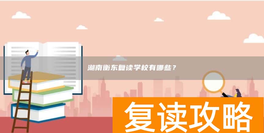 湖南衡东复读学校有哪些？