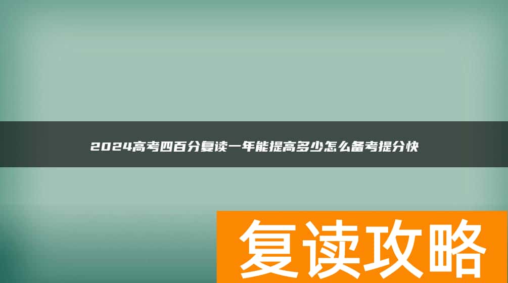 2024高考四百分复读一年能提高多少怎么备考提分快