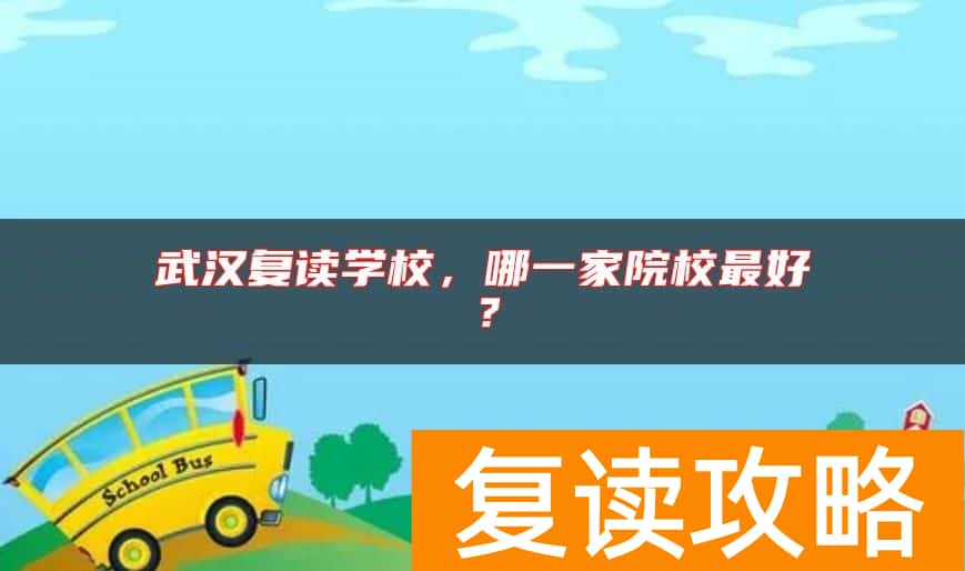 武汉复读学校，哪一家院校最好？