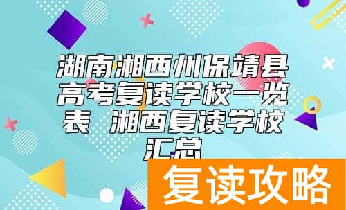 湖南湘西州保靖县高考复读学校一览表 湘西复读学校汇总